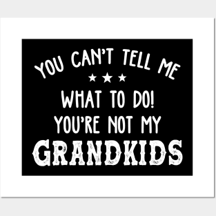 You Can't Tell Me What To Do You're Not My Grandkids Funny Posters and Art